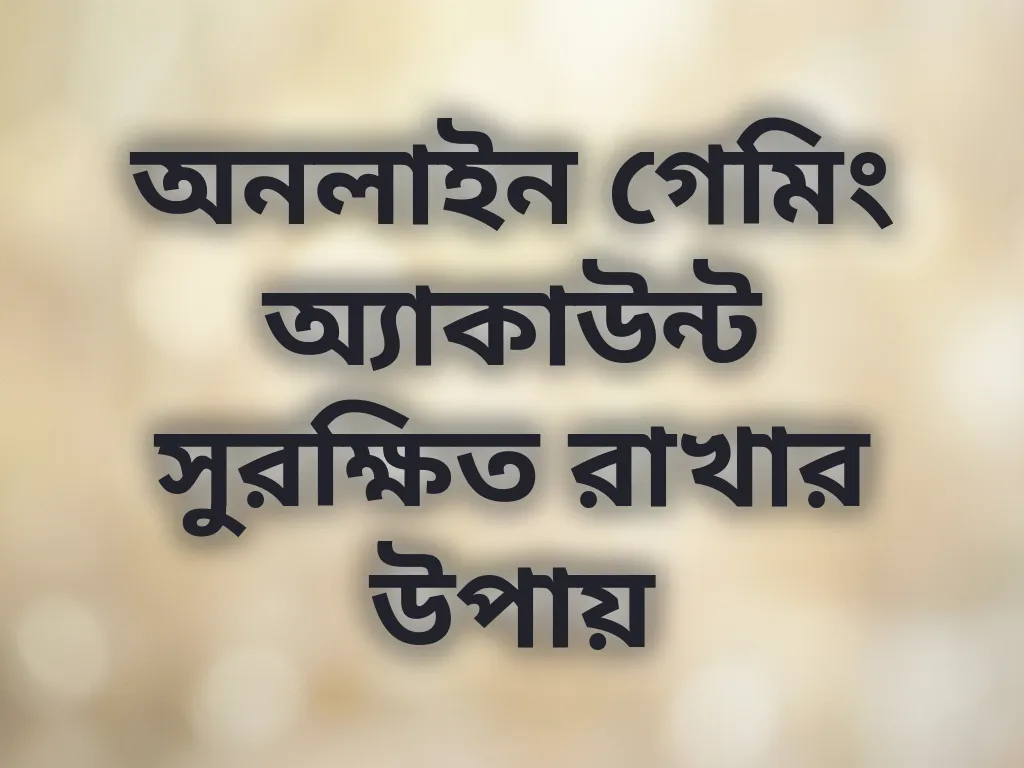 অনলাইন গেমিং অ্যাকাউন্ট সুরক্ষিত রাখার উপায়